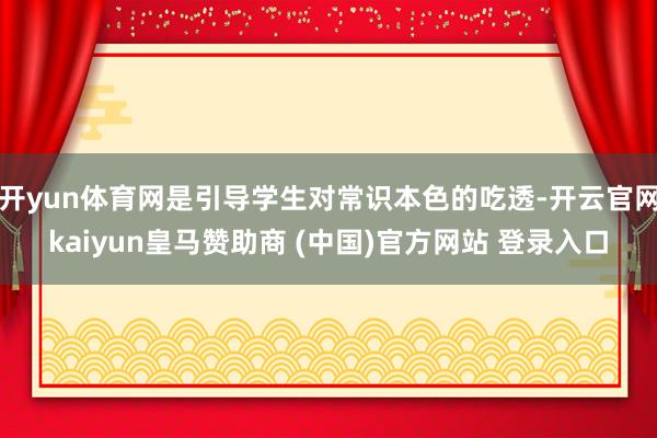 開yun體育網(wǎng)是引導學生對常識本色的吃透-開云官網(wǎng)kaiyun皇馬贊助商 (中國)官方網(wǎng)站 登錄入口
